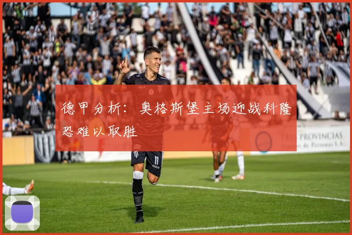 德甲分析：奥格斯堡主场迎战科隆恐难以取胜