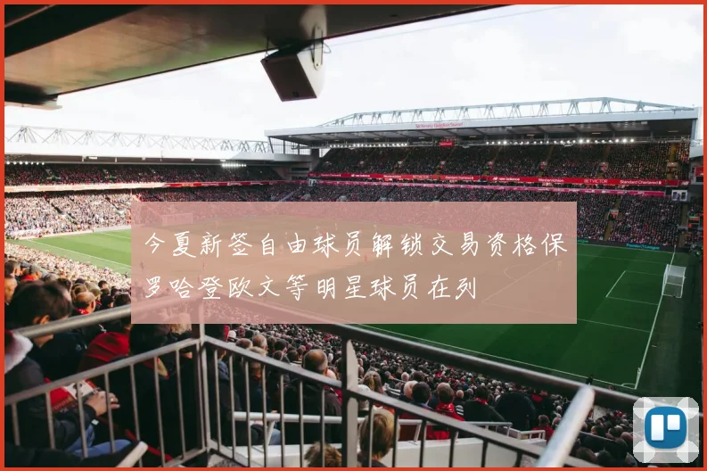 今夏新签自由球员解锁交易资格保罗哈登欧文等明星球员在列