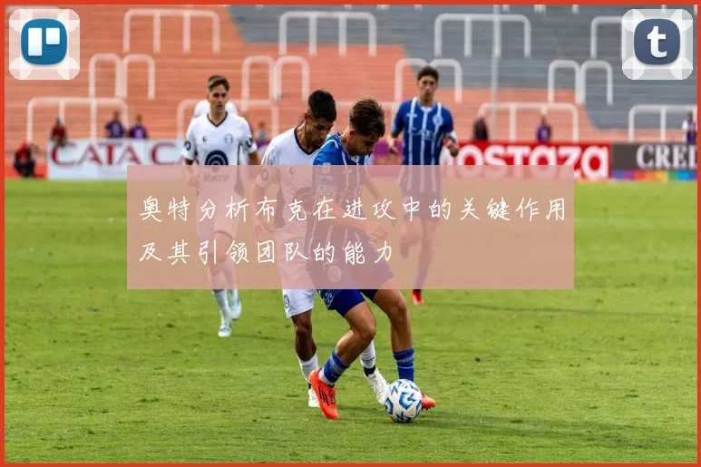 奥特分析布克在进攻中的关键作用及其引领团队的能力