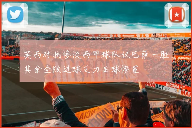 英西对抗惨淡西甲球队仅巴萨一胜其余全败进球乏力丢球惨重
